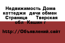 Недвижимость Дома, коттеджи, дачи обмен - Страница 2 . Тверская обл.,Кашин г.